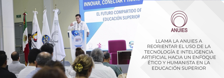 LLAMA LA ANUIES A REORIENTAR EL USO DE LA TECNOLOGÍA E INTELIGENCIA ARTIFICIAL